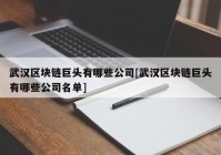 武汉区块链巨头有哪些公司[武汉区块链巨头有哪些公司名单]