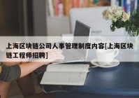 上海区块链公司人事管理制度内容[上海区块链工程师招聘]