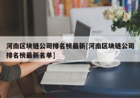 河南区块链公司排名榜最新[河南区块链公司排名榜最新名单]