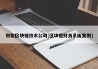 财税区块链技术公司[区块链财务系统案例]