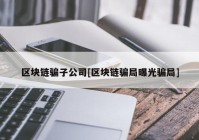 区块链骗子公司[区块链骗局曝光骗局]